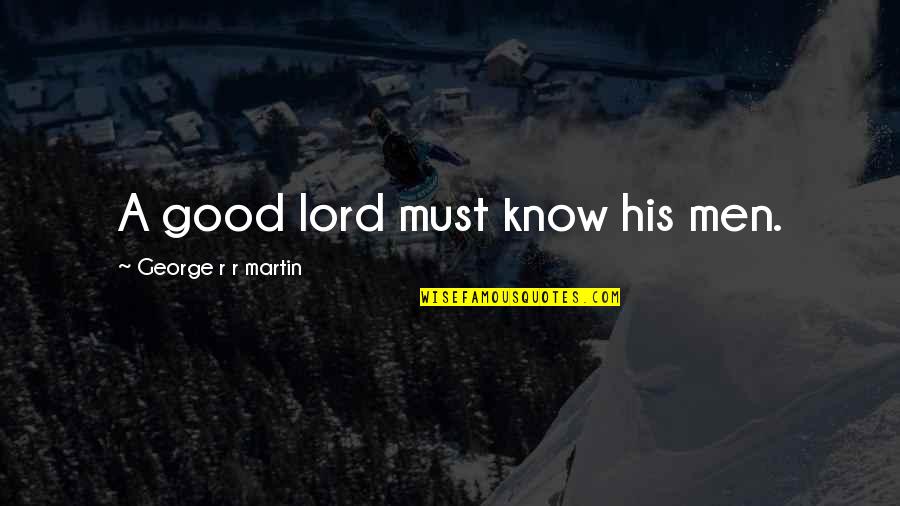 Technostructures Quotes By George R R Martin: A good lord must know his men.