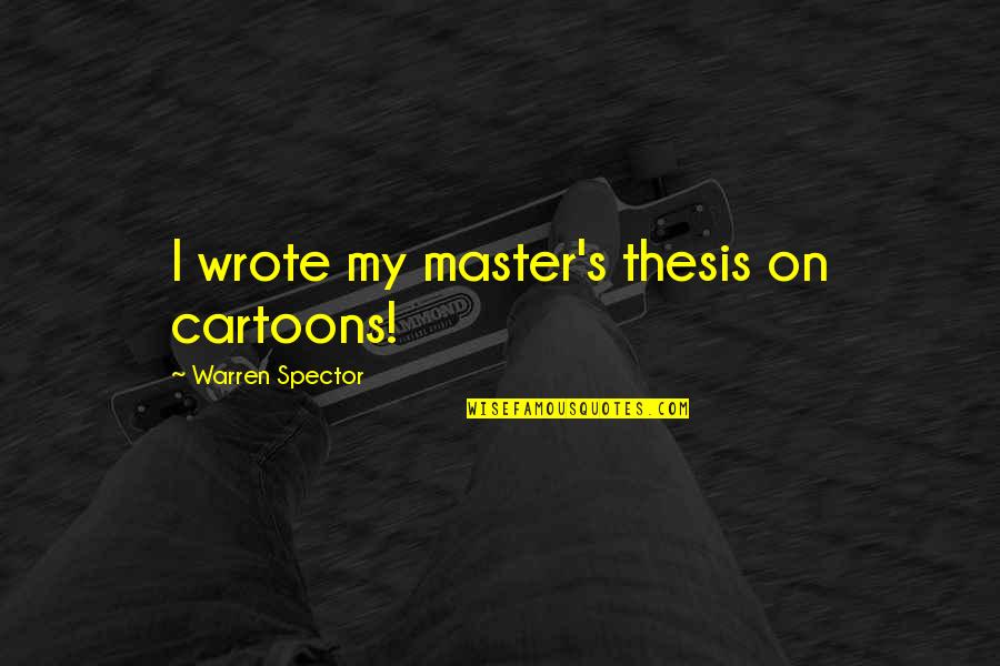 Techos De Aluminio Quotes By Warren Spector: I wrote my master's thesis on cartoons!