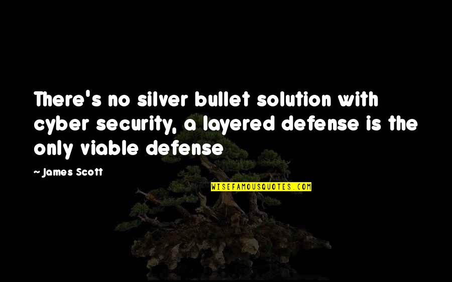 Tech's Quotes By James Scott: There's no silver bullet solution with cyber security,