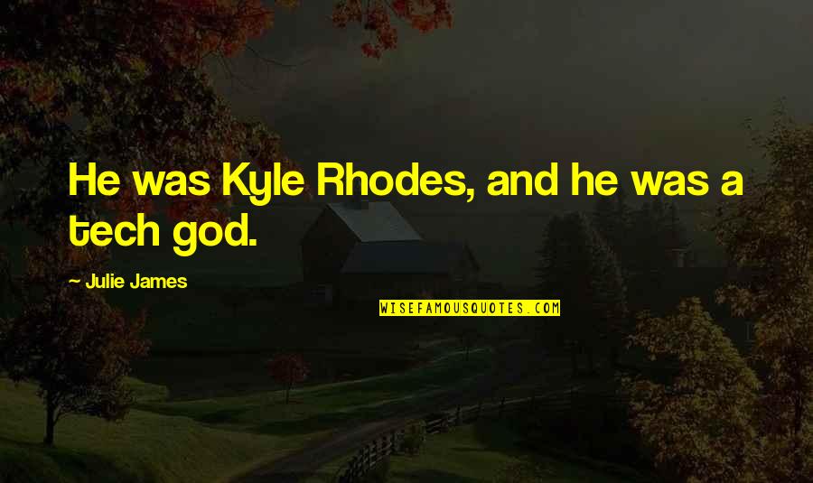 Tech's Quotes By Julie James: He was Kyle Rhodes, and he was a