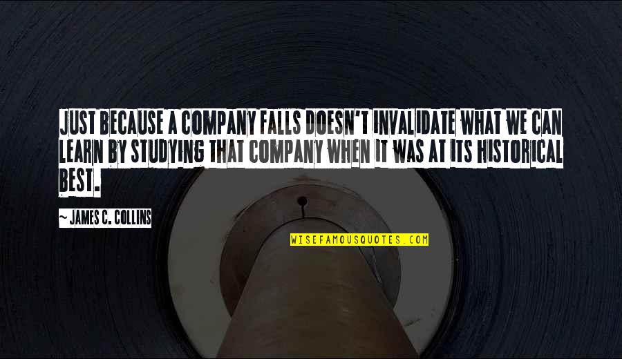 Techstars Quotes By James C. Collins: Just because a company falls doesn't invalidate what Techstars Quotes By James C. Collins: Just because a company falls doesn't invalidate what