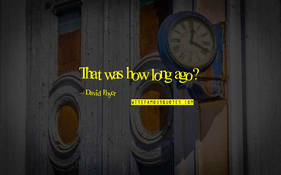 Techtv Leo Quotes By David Poyer: That was how long ago? Techtv Leo Quotes By David Poyer: That was how long ago?