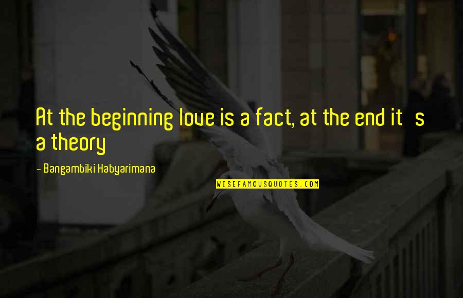 Techy Quotes By Bangambiki Habyarimana: At the beginning love is a fact, at