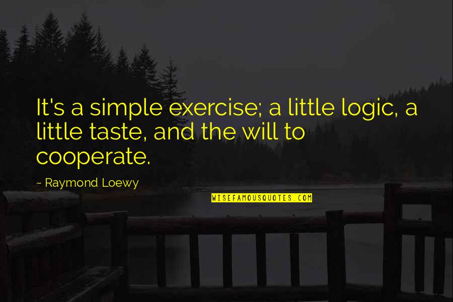 Techy Quotes By Raymond Loewy: It's a simple exercise; a little logic, a