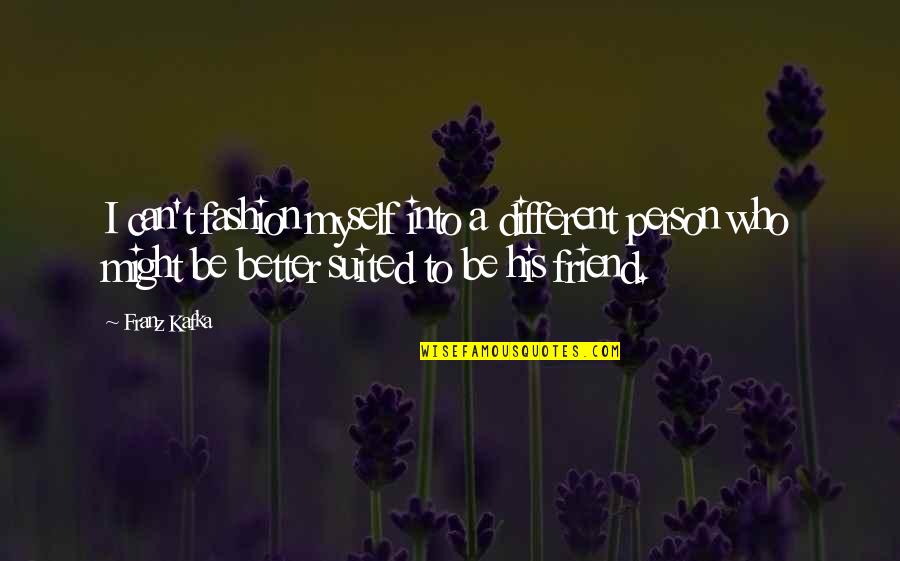 Techysuper Quotes By Franz Kafka: I can't fashion myself into a different person Techysuper Quotes By Franz Kafka: I can't fashion myself into a different person