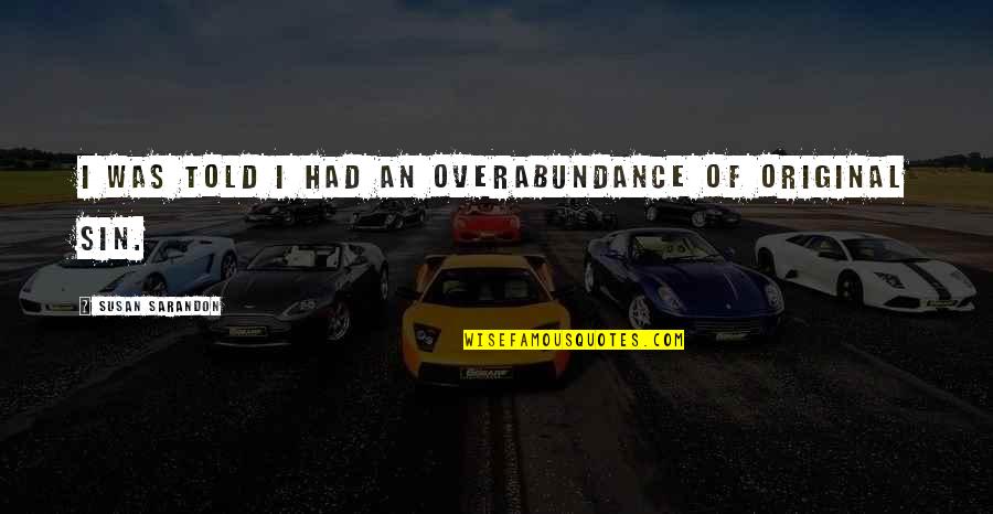 Tecido Conjuntivo Quotes By Susan Sarandon: I was told I had an overabundance of Tecido Conjuntivo Quotes By Susan Sarandon: I was told I had an overabundance of