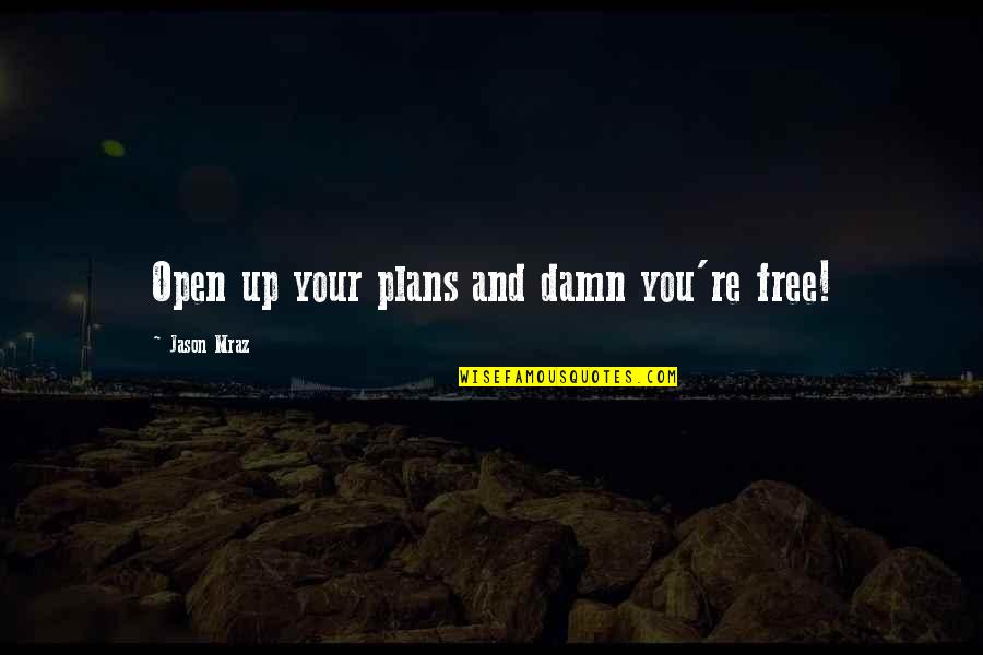 Tecido Muscular Quotes By Jason Mraz: Open up your plans and damn you're free! Tecido Muscular Quotes By Jason Mraz: Open up your plans and damn you're free!