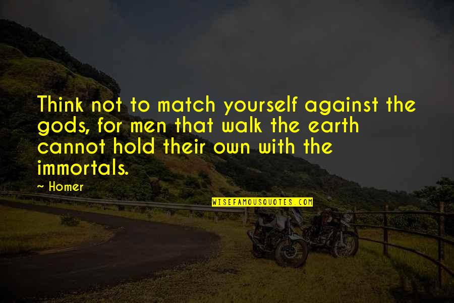 Teck Quote Quotes By Homer: Think not to match yourself against the gods, Teck Quote Quotes By Homer: Think not to match yourself against the gods,