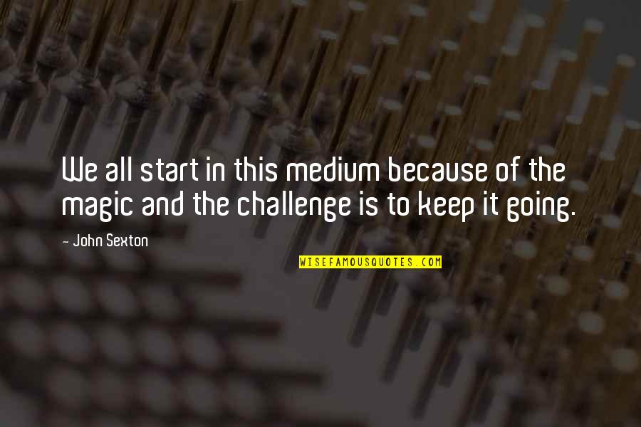 Tecken P Quotes By John Sexton: We all start in this medium because of Tecken P Quotes By John Sexton: We all start in this medium because of