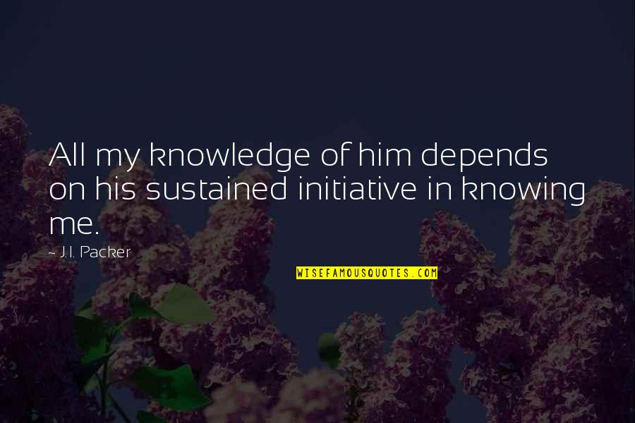 Tecken Som Quotes By J.I. Packer: All my knowledge of him depends on his