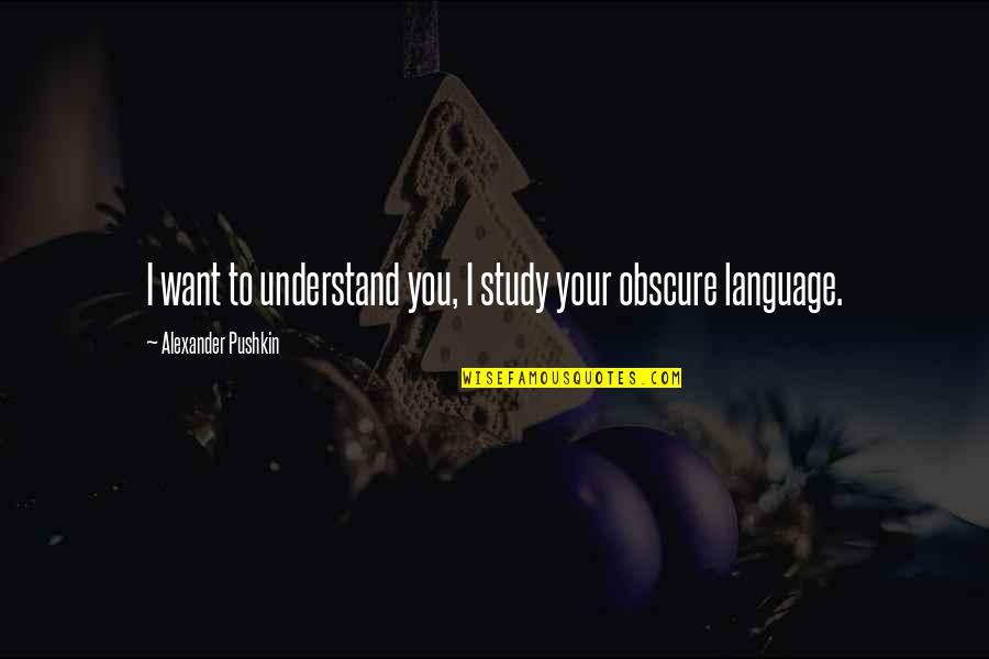 Teckentrup Quotes By Alexander Pushkin: I want to understand you, I study your