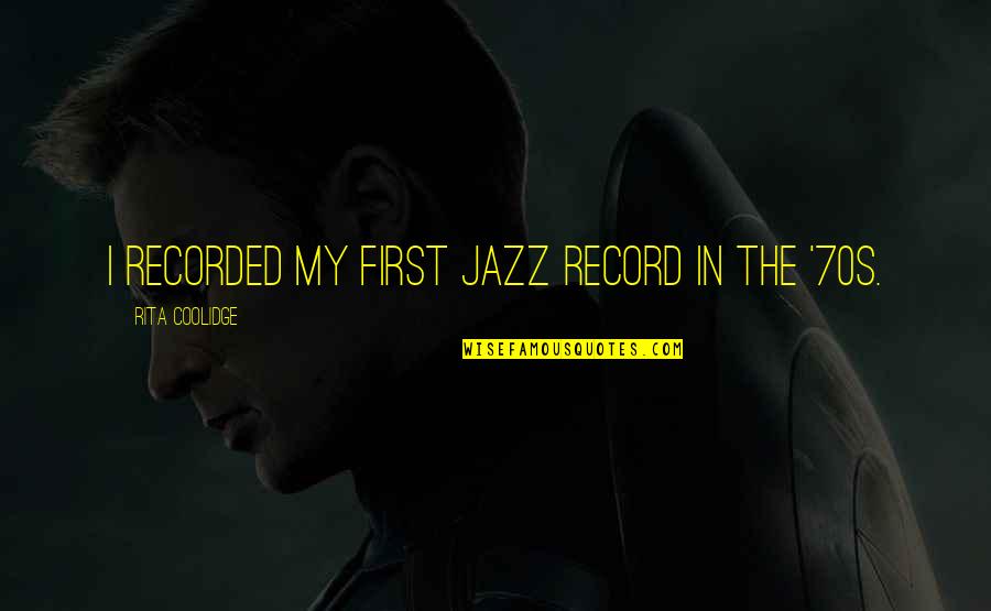 Tecmo Koei Quotes By Rita Coolidge: I recorded my first jazz record in the Tecmo Koei Quotes By Rita Coolidge: I recorded my first jazz record in the