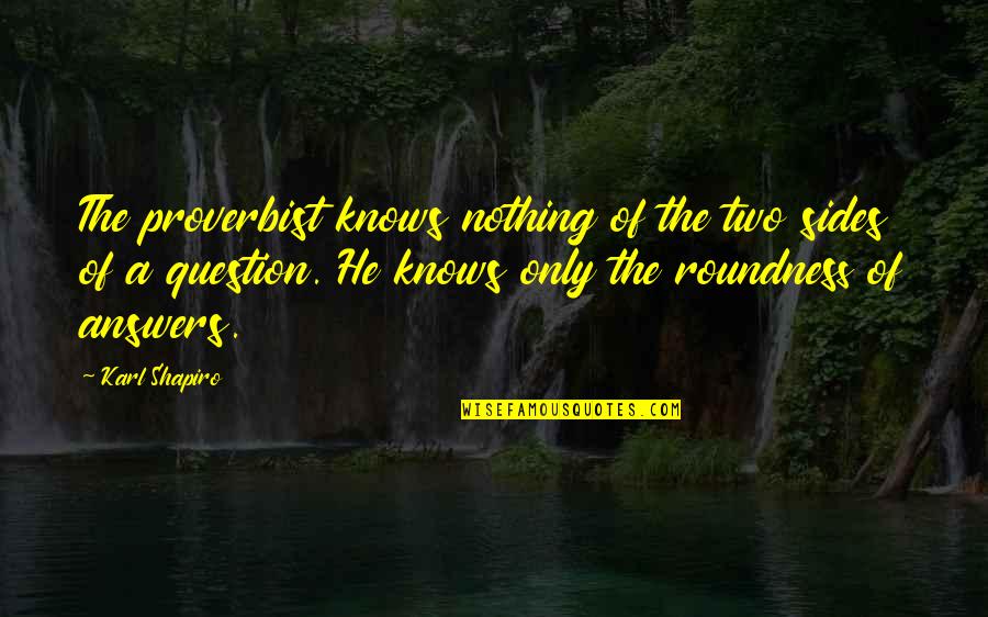 Tecnicas De Recoleccion Quotes By Karl Shapiro: The proverbist knows nothing of the two sides