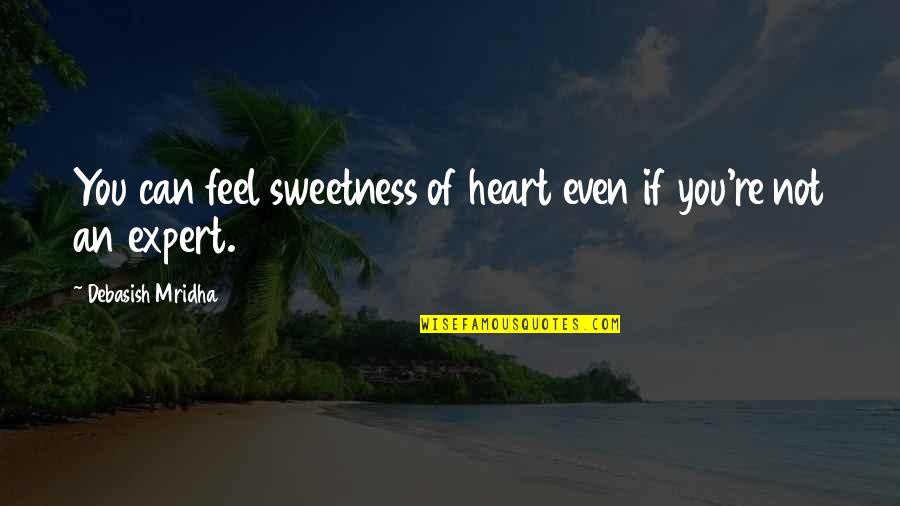 Tecniche Nuove Quotes By Debasish Mridha: You can feel sweetness of heart even if