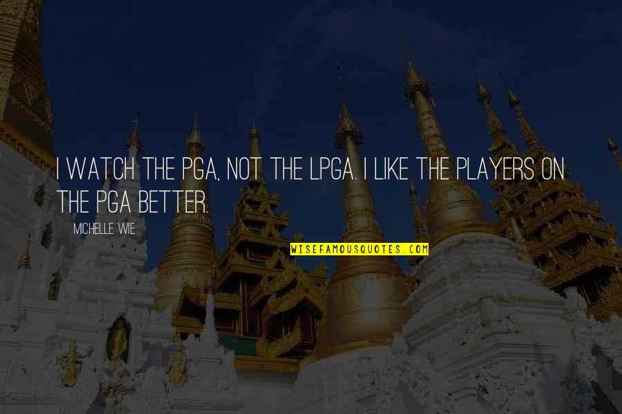 Tecniche Nuove Quotes By Michelle Wie: I watch the PGA, not the LPGA. I