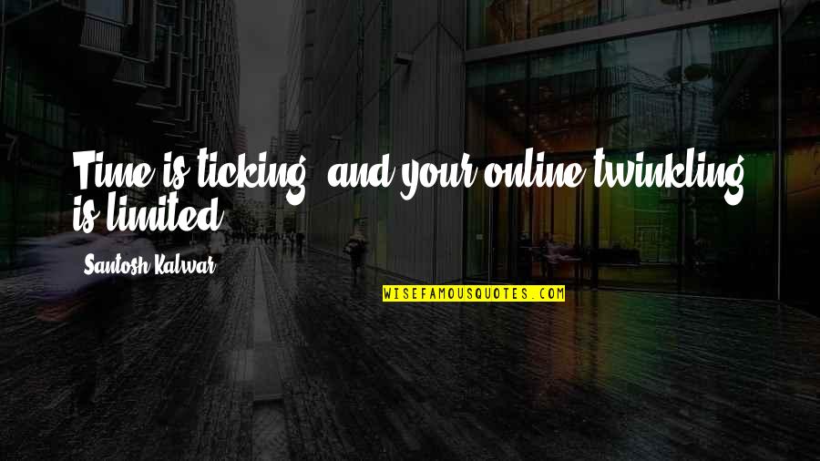 Tecniche Nuove Quotes By Santosh Kalwar: Time is ticking, and your online twinkling is