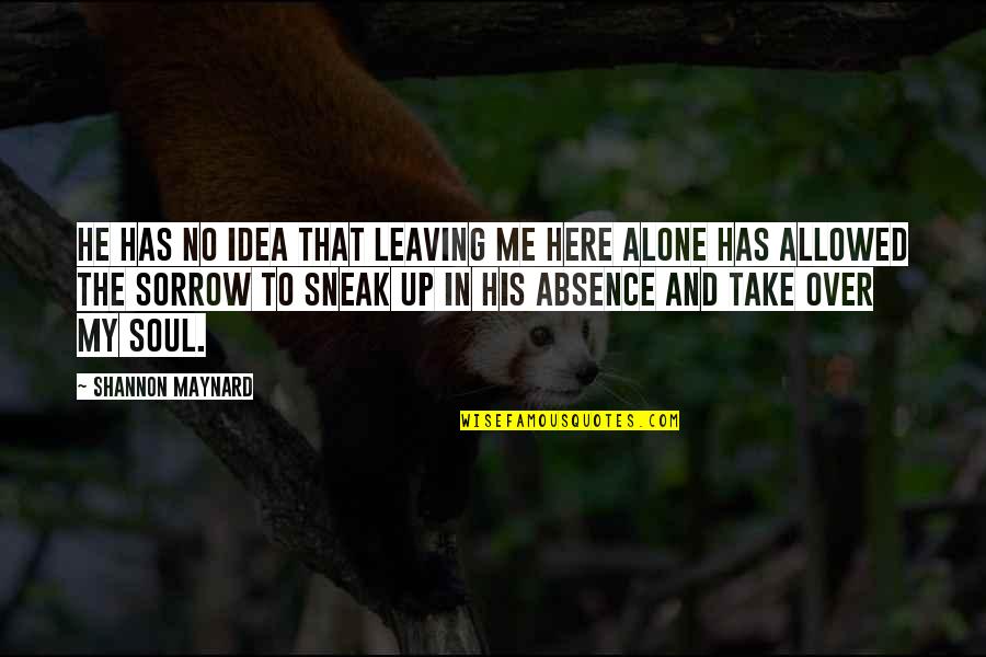 Tecnicismo Quotes By Shannon Maynard: He has no idea that leaving me here