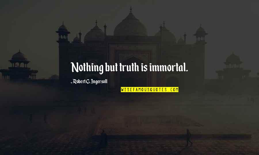 Tecnico Administrativo Quotes By Robert G. Ingersoll: Nothing but truth is immortal.