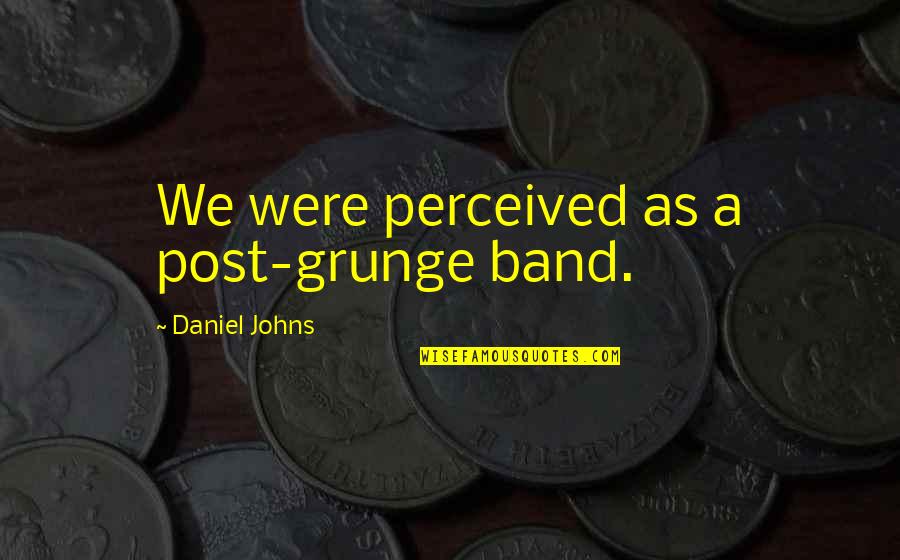 Tecnolog A De La Quotes By Daniel Johns: We were perceived as a post-grunge band.