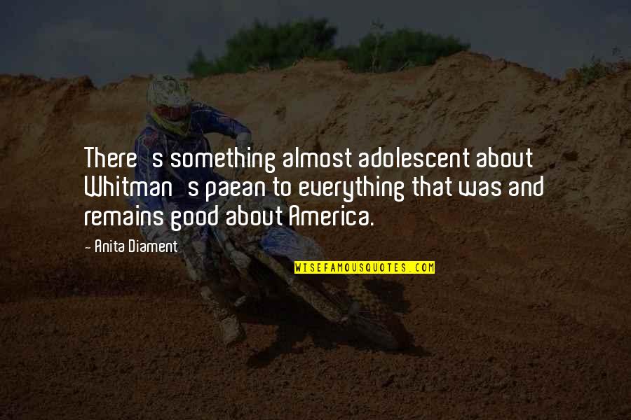 Tecnolog A Educativa Quotes By Anita Diament: There's something almost adolescent about Whitman's paean to Tecnolog A Educativa Quotes By Anita Diament: There's something almost adolescent about Whitman's paean to