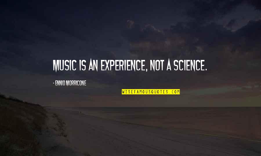 Tecnolog A Significado Quotes By Ennio Morricone: Music is an experience, not a science.