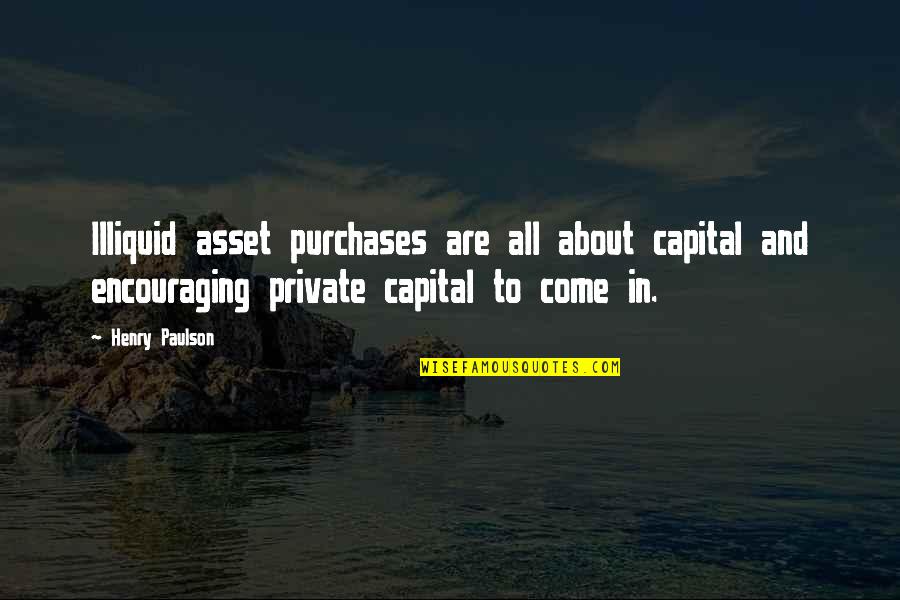 Tecnologicas Sinonimos Quotes By Henry Paulson: Illiquid asset purchases are all about capital and Tecnologicas Sinonimos Quotes By Henry Paulson: Illiquid asset purchases are all about capital and