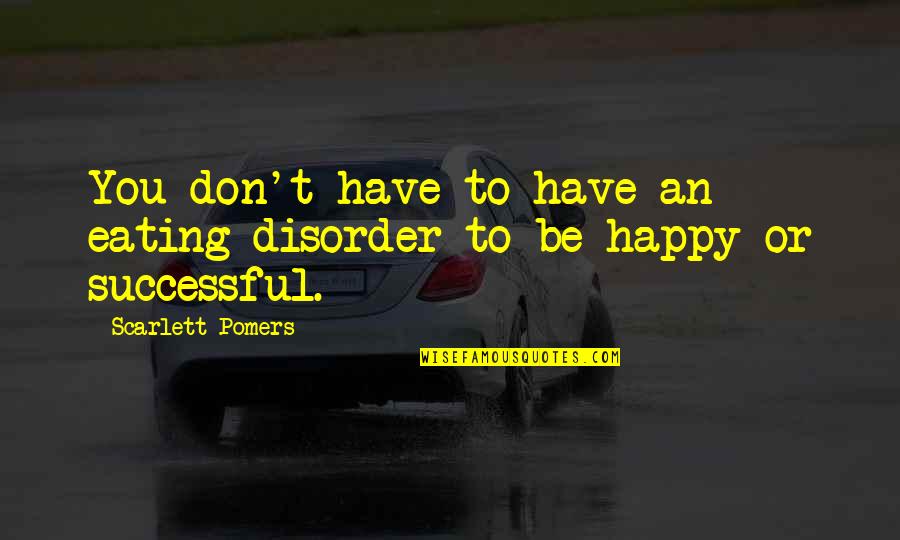 Tecnologicos Significado Quotes By Scarlett Pomers: You don't have to have an eating disorder