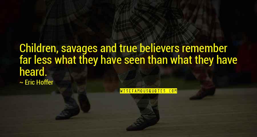Tecozautla Geiser Quotes By Eric Hoffer: Children, savages and true believers remember far less Tecozautla Geiser Quotes By Eric Hoffer: Children, savages and true believers remember far less