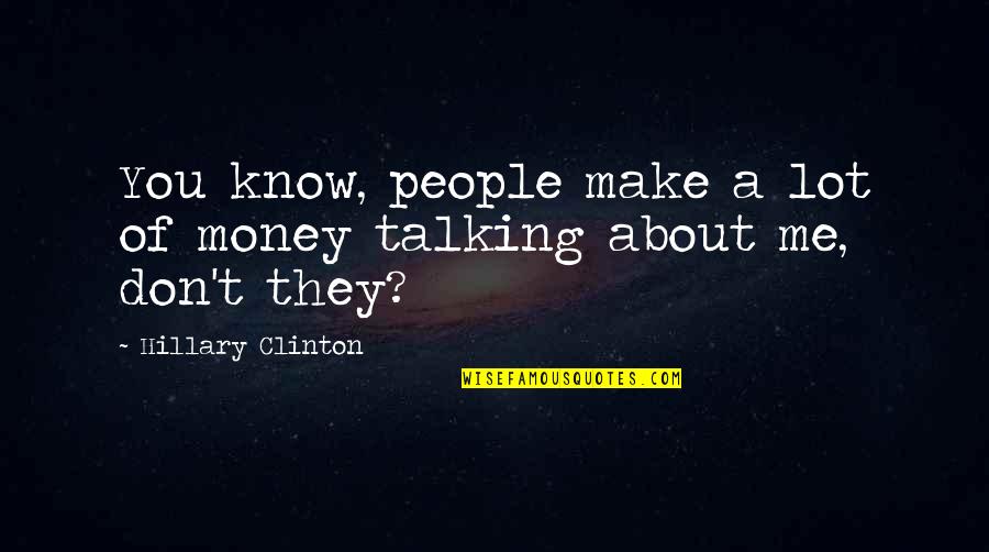 Tecozautla Geiser Quotes By Hillary Clinton: You know, people make a lot of money Tecozautla Geiser Quotes By Hillary Clinton: You know, people make a lot of money