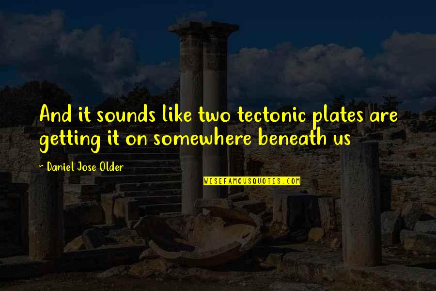 Tectonic Plates Quotes By Daniel Jose Older: And it sounds like two tectonic plates are