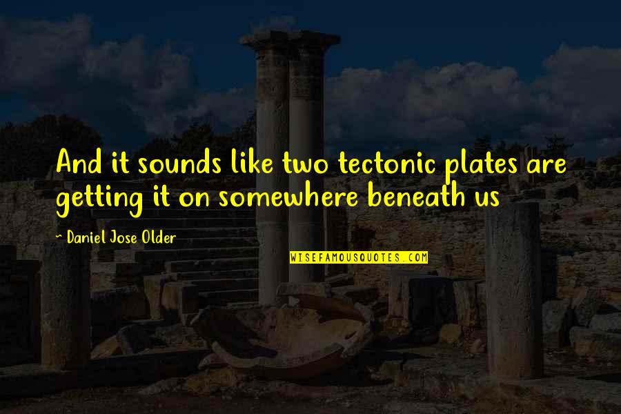 Tectonic Quotes By Daniel Jose Older: And it sounds like two tectonic plates are