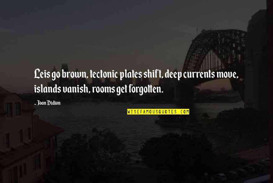 Tectonic Quotes By Joan Didion: Leis go brown, tectonic plates shift, deep currents