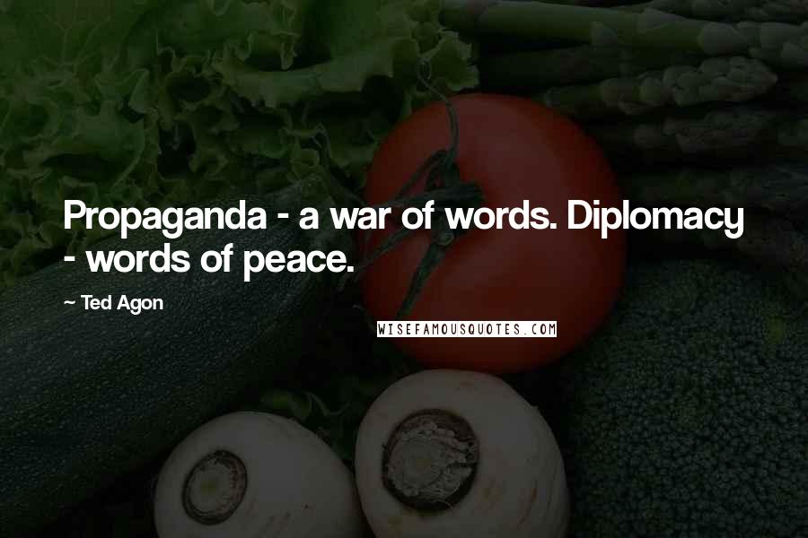 Ted Agon quotes: Propaganda - a war of words. Diplomacy - words of peace.