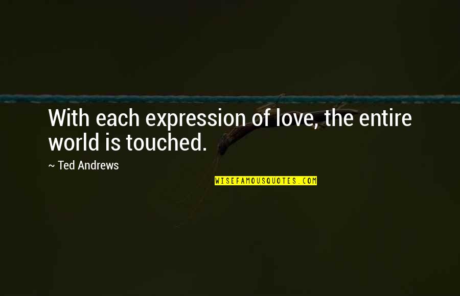 Ted Andrews Quotes By Ted Andrews: With each expression of love, the entire world
