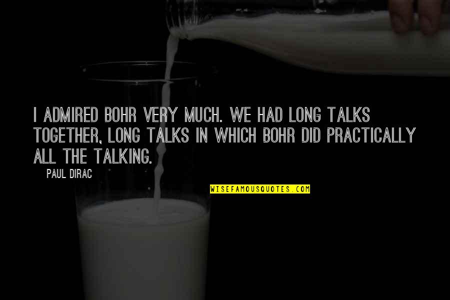 Ted Beer Names Quotes By Paul Dirac: I admired Bohr very much. We had long
