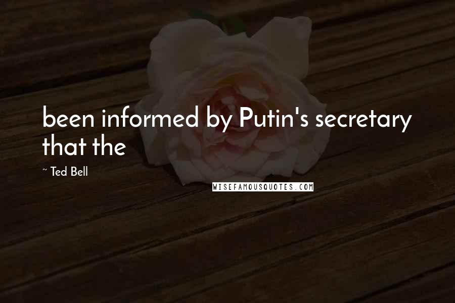 Ted Bell quotes: been informed by Putin's secretary that the