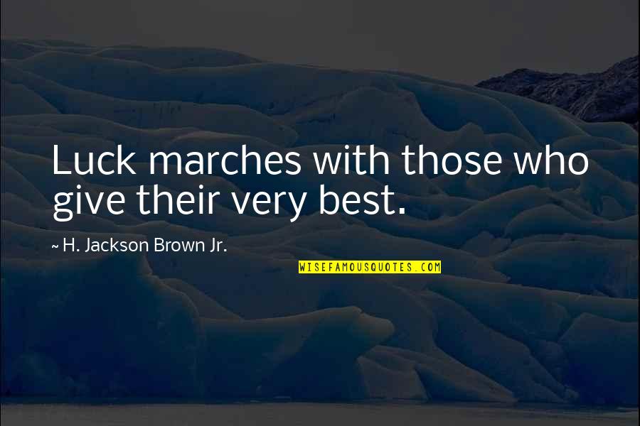 Ted Benna Quotes By H. Jackson Brown Jr.: Luck marches with those who give their very Ted Benna Quotes By H. Jackson Brown Jr.: Luck marches with those who give their very