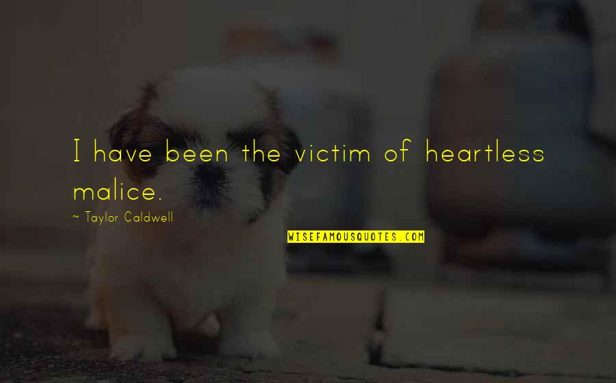 Ted Benna Quotes By Taylor Caldwell: I have been the victim of heartless malice. Ted Benna Quotes By Taylor Caldwell: I have been the victim of heartless malice.
