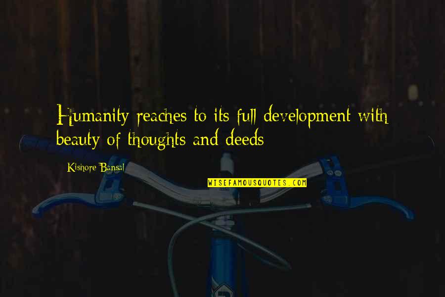 Ted Best Friend Quotes By Kishore Bansal: Humanity reaches to its full development with beauty