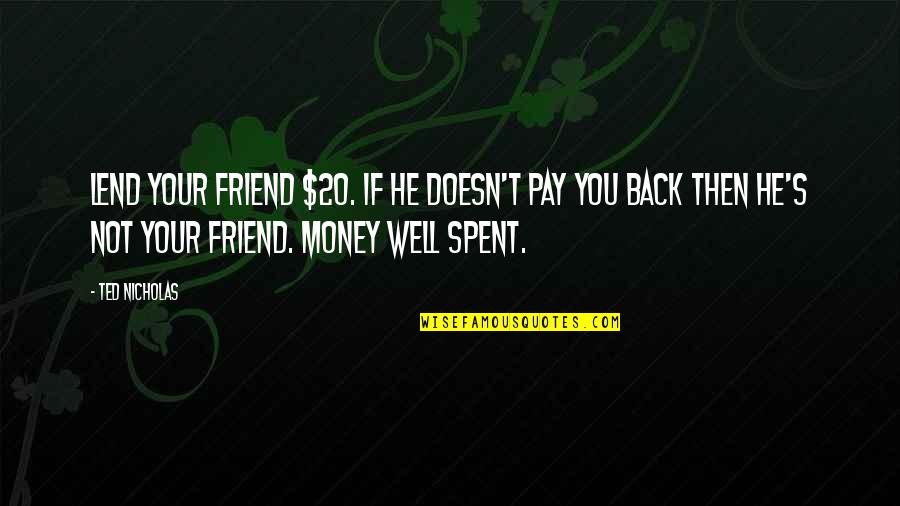 Ted Best Friend Quotes By Ted Nicholas: Lend your friend $20. If he doesn't pay