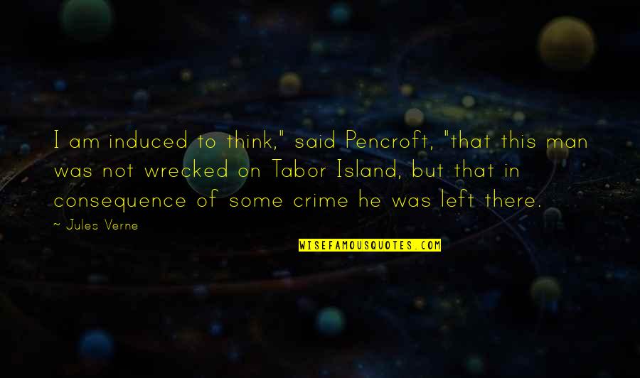 Ted Boston Quotes By Jules Verne: I am induced to think," said Pencroft, "that
