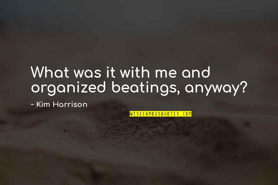 Ted Boston Quotes By Kim Harrison: What was it with me and organized beatings,