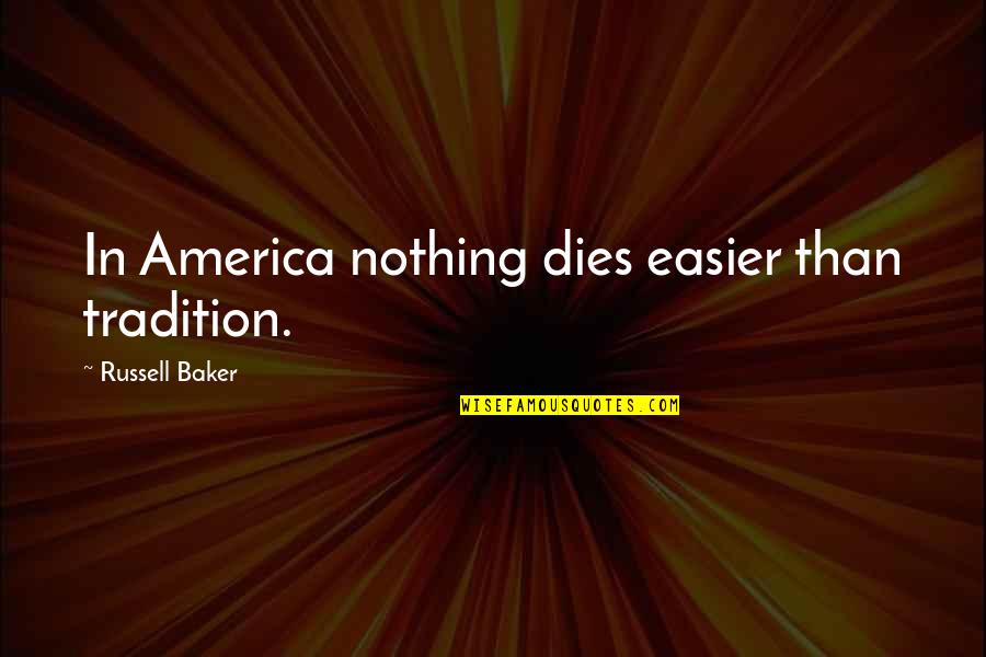 Ted Boston Quotes By Russell Baker: In America nothing dies easier than tradition.