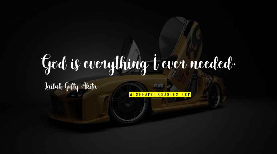 Ted Brew Quotes By Lailah Gifty Akita: God is everything I ever needed. Ted Brew Quotes By Lailah Gifty Akita: God is everything I ever needed.