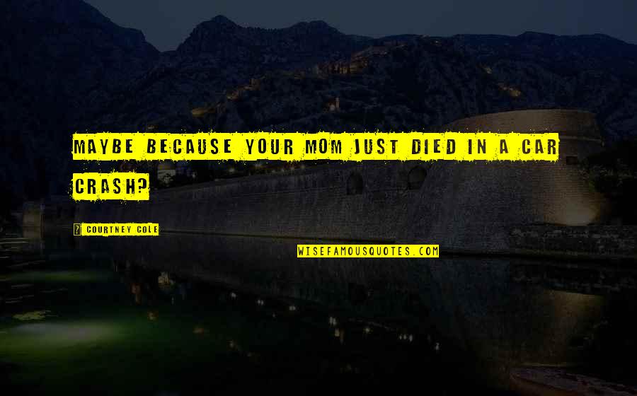 Ted Bullpit Quotes By Courtney Cole: Maybe because your mom just died in a