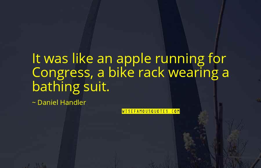Ted Bullpit Quotes By Daniel Handler: It was like an apple running for Congress,