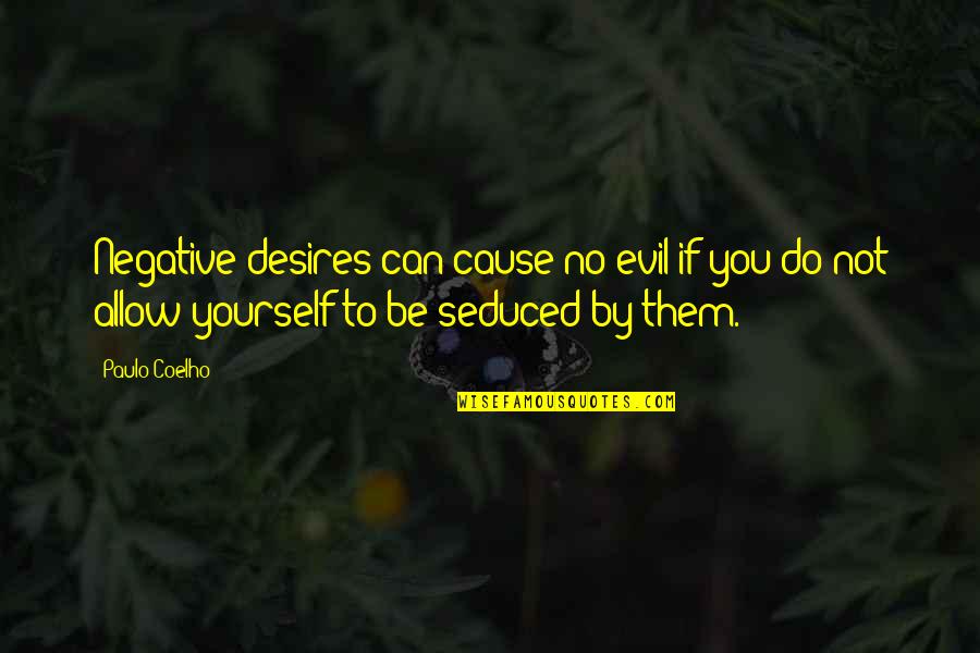Ted Bullpit Quotes By Paulo Coelho: Negative desires can cause no evil if you Ted Bullpit Quotes By Paulo Coelho: Negative desires can cause no evil if you