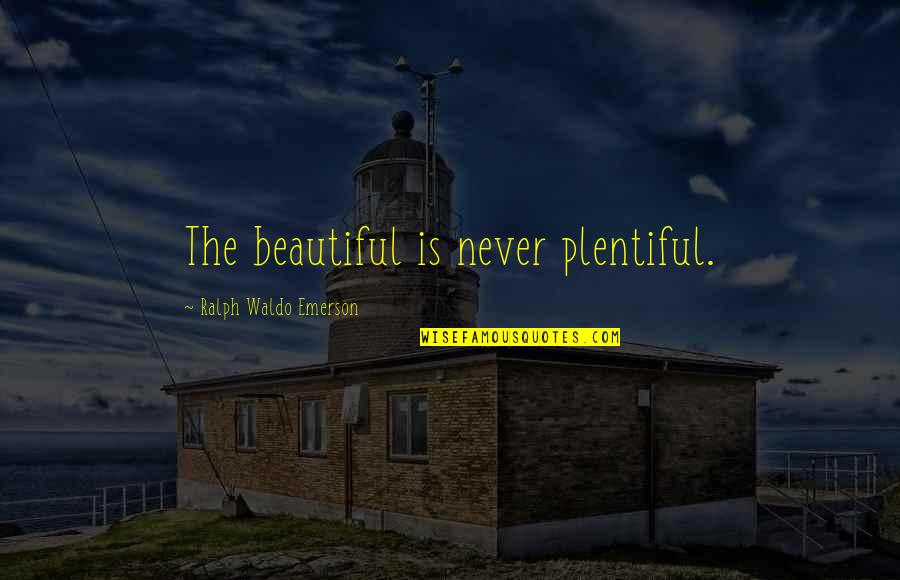 Ted Dekker Chosen Quotes By Ralph Waldo Emerson: The beautiful is never plentiful.