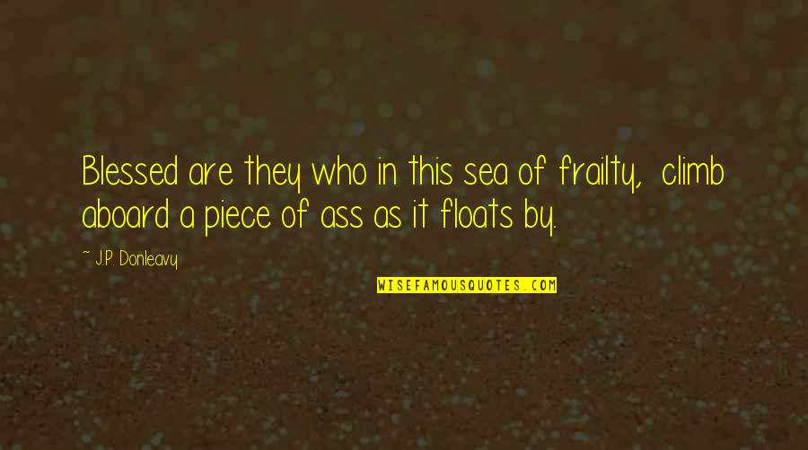 Ted Dekker Forbidden Quotes By J.P. Donleavy: Blessed are they who in this sea of Ted Dekker Forbidden Quotes By J.P. Donleavy: Blessed are they who in this sea of