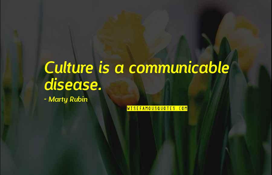 Ted Failon Quotes By Marty Rubin: Culture is a communicable disease. Ted Failon Quotes By Marty Rubin: Culture is a communicable disease.